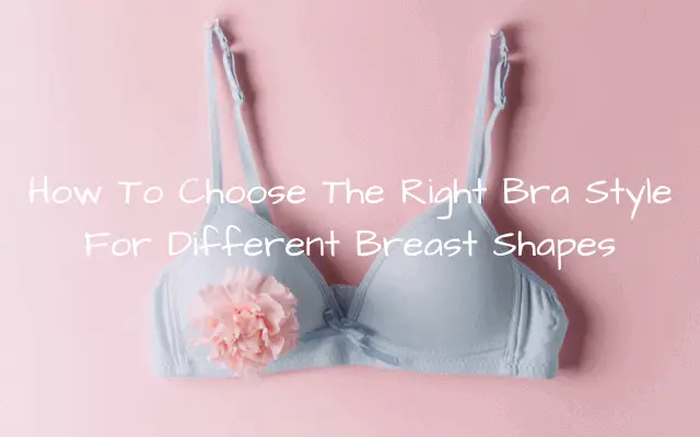 How To Choose The Right Bra Style For Different Breast Shapes